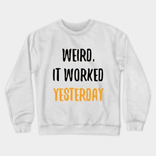 Weird, It Worked Yesterday - Programmer T-shirt Crewneck Sweatshirt